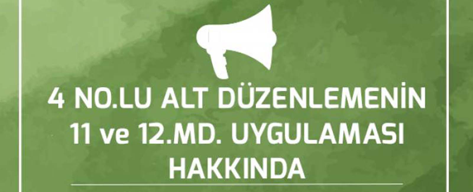 4 NO.LU ALT DÜZENLEMENİN 11 ve 12.MD. UYGULAMASI HAKKINDA DUYURU