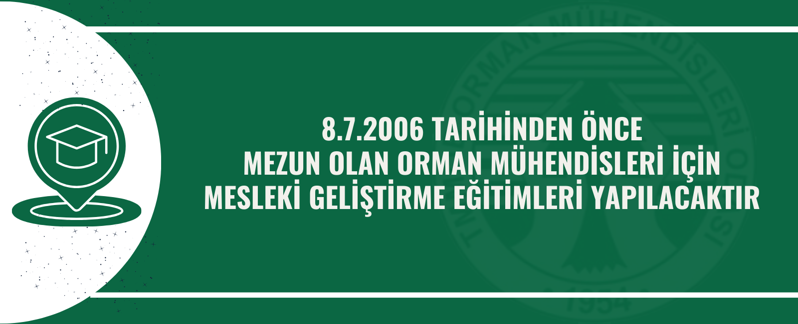 8.7.2006 TARİHİNDEN ÖNCE MEZUN OLAN ORMAN MÜHENDİSLERİ İÇİN MESLEKİ GELİŞTİRME EĞİTİMLERİ YAPILACAKTIR
