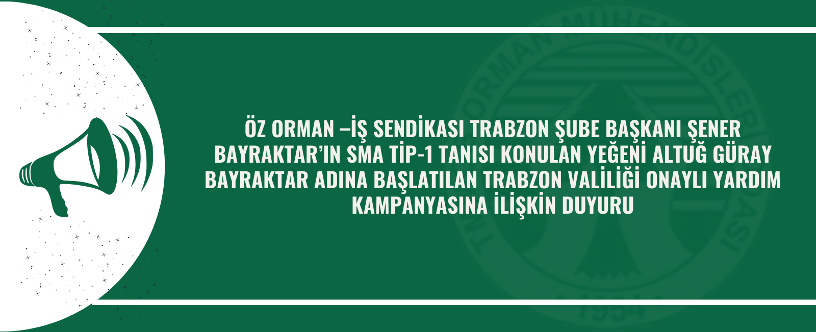 ÖZ ORMAN –İŞ SENDİKASI TRABZON ŞUBE BAŞKANI ŞENER BAYRAKTAR’IN SMA TİP-1 TANISI KONULAN YEĞENİ ALTUĞ GÜRAY BAYRAKTAR ADINA BAŞLATILAN TRABZON VALİLİĞİ ONAYLI YARDIM KAMPANYASINA İLİŞKİN DUYURU