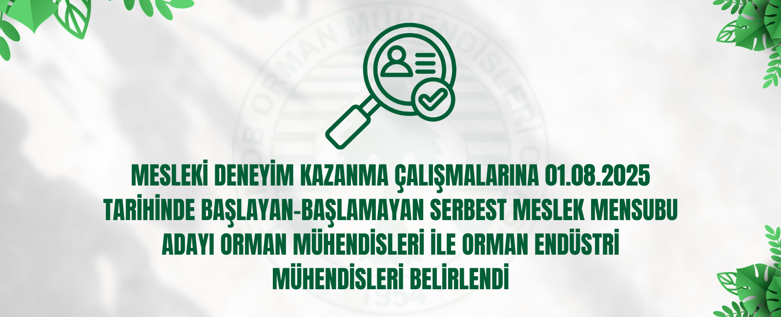 MESLEKİ DENEYİM KAZANMA ÇALIŞMALARINA 01/08/2025 TARİHİNDE BAŞLAYAN-BAŞLAMAYAN SERBEST MESLEK MENSUBU ADAYI ORMAN MÜHENDİSLERİ İLE ORMAN ENDÜSTRİ MÜHENDİSLERİ BELİRLENDİ
